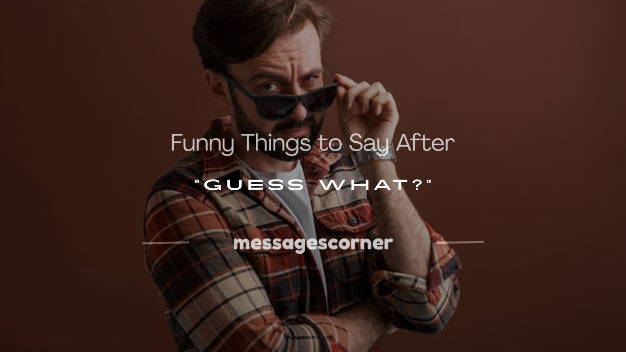funny things to say after guess what
