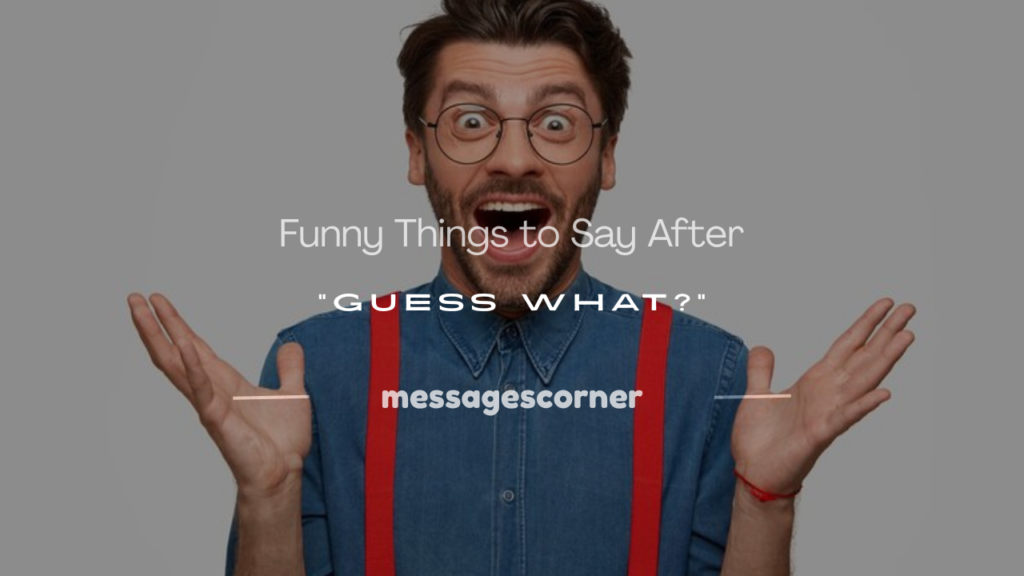funny things to say after guess what