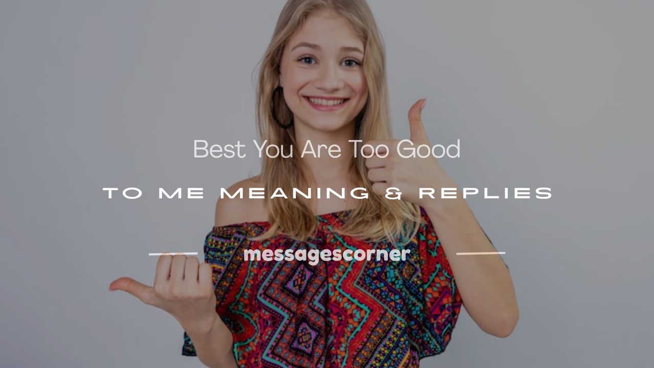 you are too good to me meaning