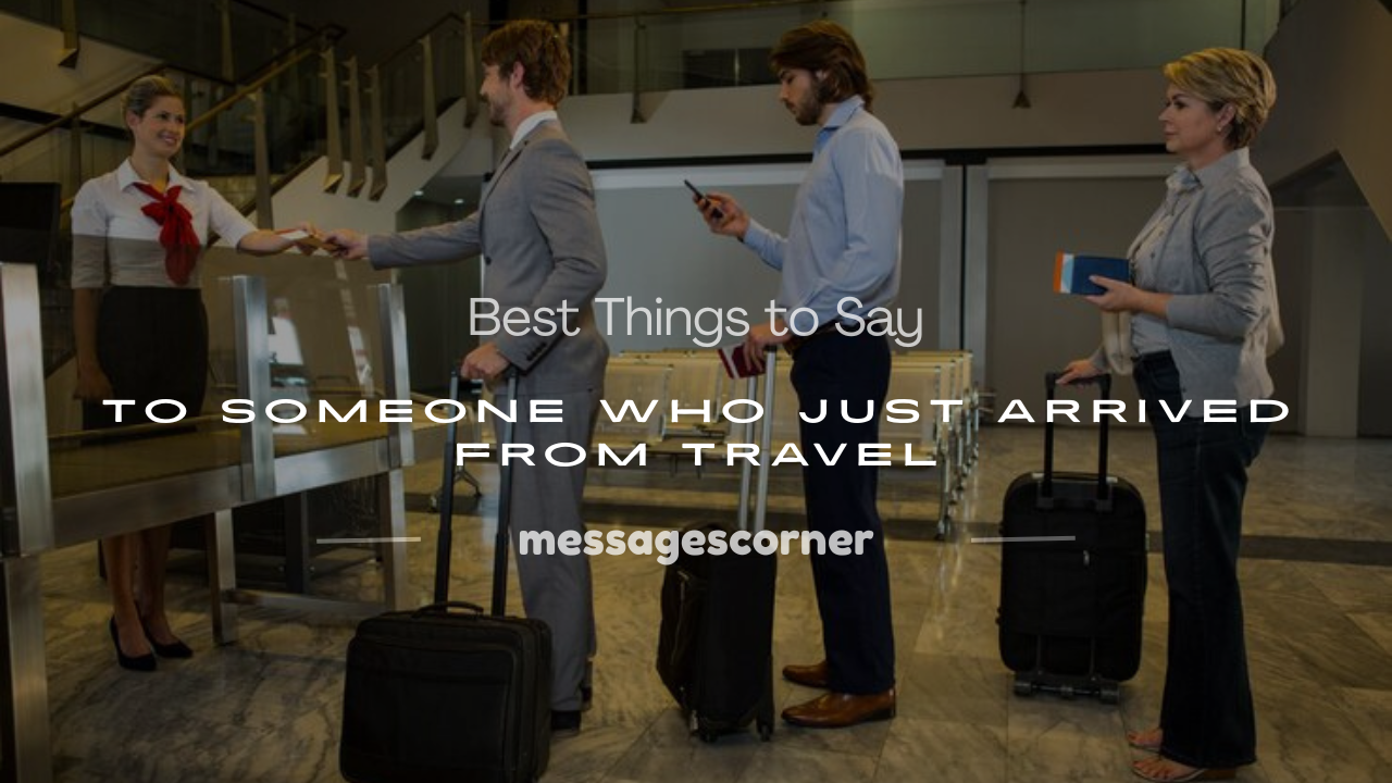 what to say to someone who just arrived from travel