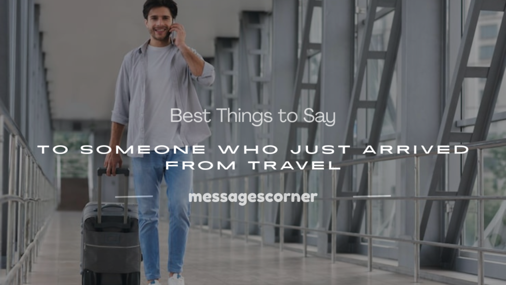 what to say to someone who just arrived from travel